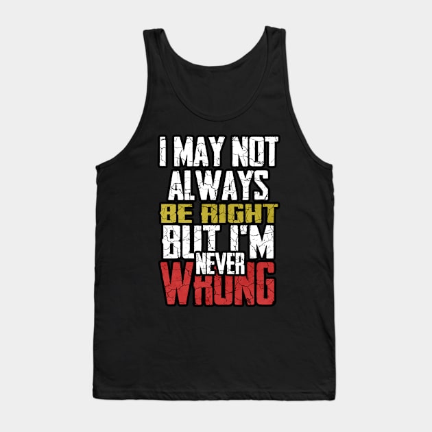 I may not always be right but i m ever wrong Tank Top by HShop